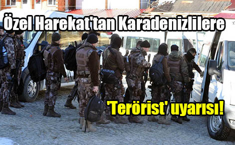 Özel Harekat’tan Karadenizlilere ‘Terörist’ uyarısı!
