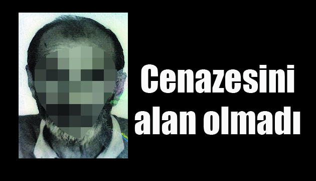 Cenazesini alan olmadı