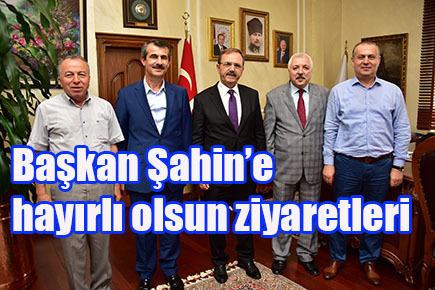 Başkan Şahin’e hayırlı olsun ziyaretleri