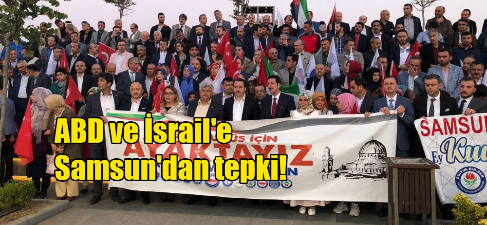 ABD ve İsrail’e Samsun’dan tepki!