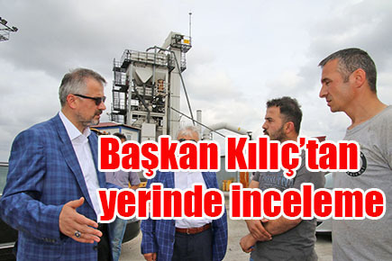 Başkan Kılıç’tan yerinde inceleme