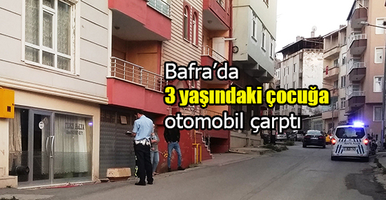 Bafra’da 3 yaşındaki çocuğa otomobil çarptı
