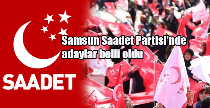 Samsun Saadet Partisi’nde adaylar belli oldu