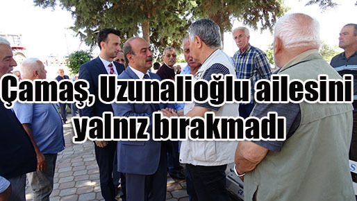 Çamaş, Uzunalioğlu ailesini yalnız bırakmadı