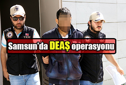 Samsun’da DEAŞ operasyonu