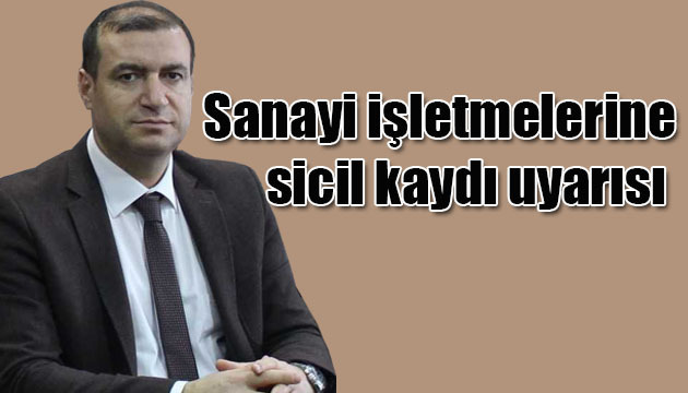 Sanayi işletmelerine sicil kaydı uyarısı