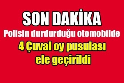 4 çuval oy pusulası ele geçti