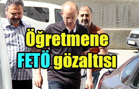 Öğretmene FETÖ gözaltısı