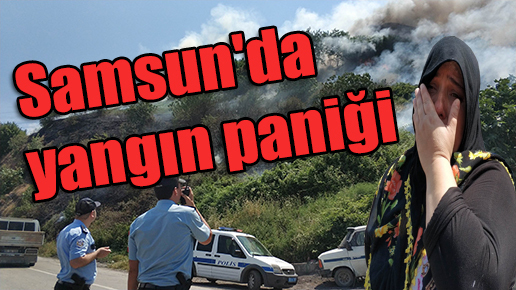 Samsun’da yangın paniği