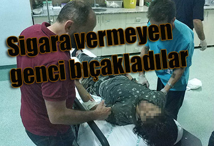 Sigara vermeyen genci bıçakladılar
