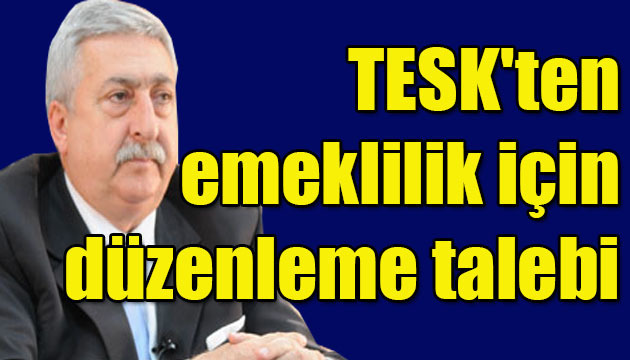 TESK’ten emeklilik için düzenleme talebi
