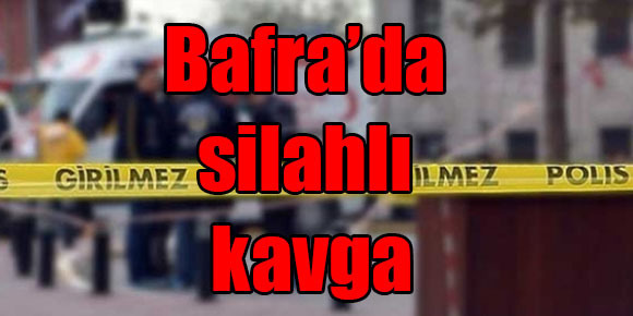 Bafra’da silahlı kavga