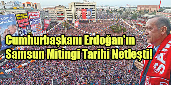 Cumhurbaşkanı Erdoğan’ın Samsun Mitingi Tarihi Netleşti!