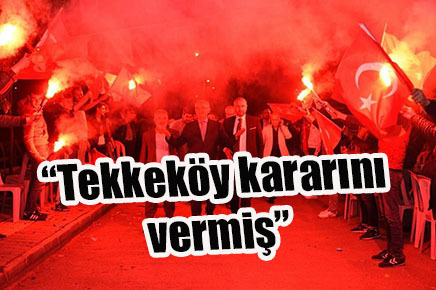 “Tekkeköy kararını vermiş”