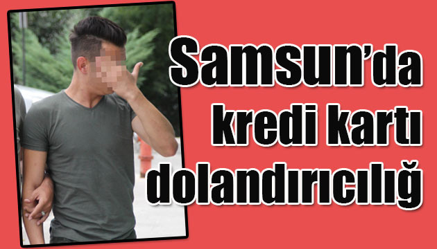 Samsun’da kredi kartı dolandırıcılığ