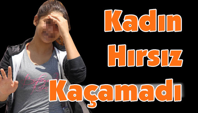Kadın Hırsız Kaçamadı