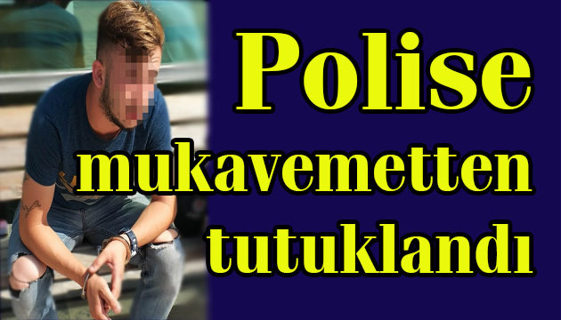 Polise mukavemetten tutuklandı