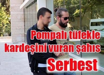Pompalı tüfekle kardeşini vuran şahıs serbest
