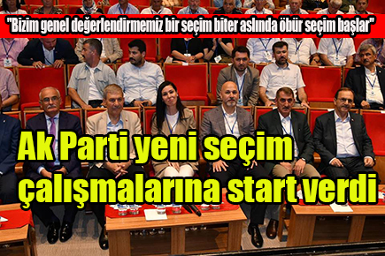 Ak Parti yeni seçim çalışmalarına start verdi
