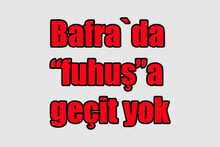 Bafra`da fuhuşa geçit yok