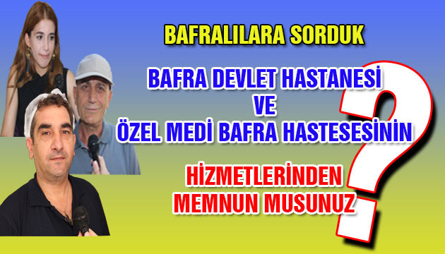 Bafralılara Sorduk Hastane Hizmetlerinden Memnun Musunuz?