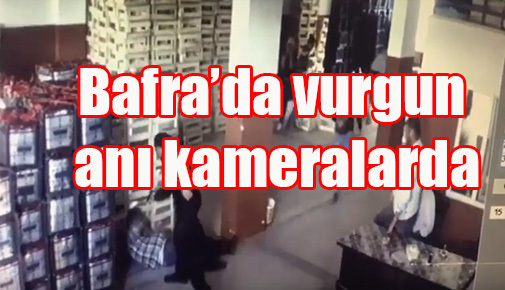 Bafra’da vurgun anı kameralarda