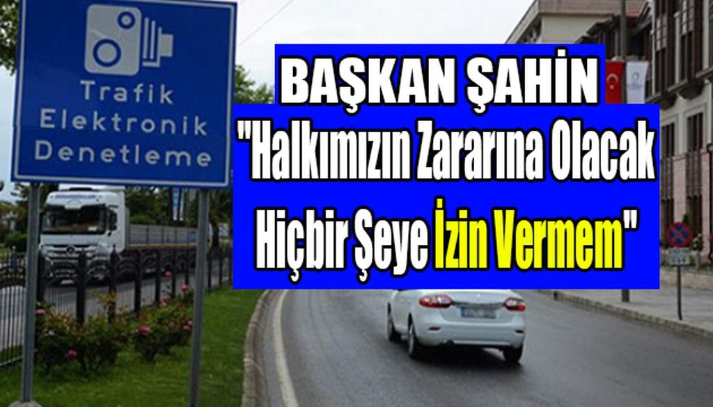Başkan Şahin “Halkımızın Zararına Olacak Hiçbir Şeye İzin Vermem”