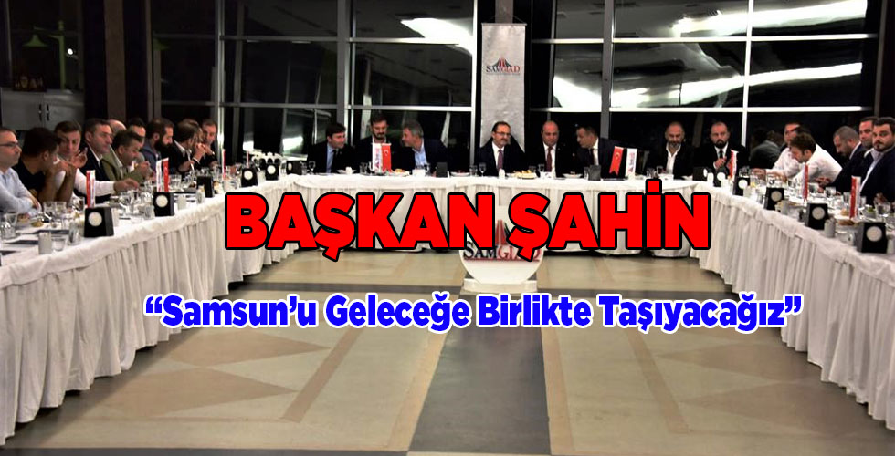 Başkan Şahin SAMGİAD’ın İlk İş Toplantısına Katıldı