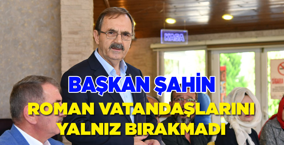Başkan Şahin Roman Vatandaşlarla Bir Araya Geldi
