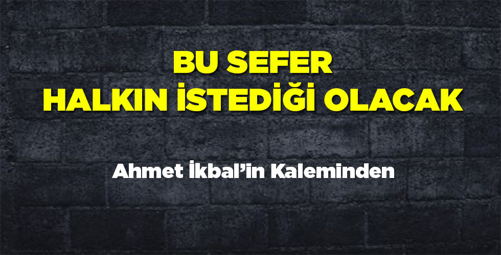 Bu Sefer Halkın İstediği Olacak