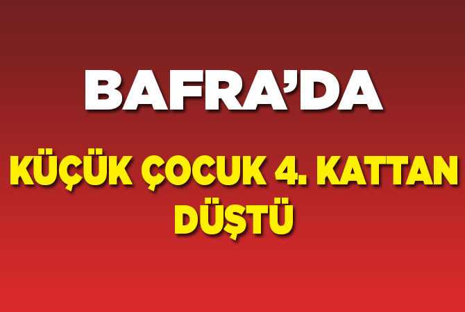 Bafra’da Evinin 4. Katından Düştü