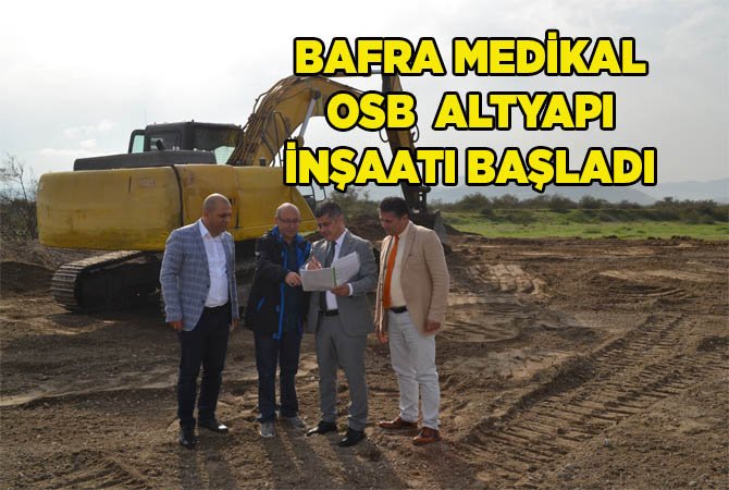 Bafra Medikal OSB Altyapı İnşaat’ı başladı