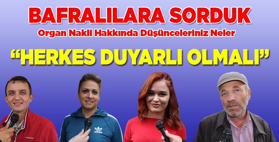 Bafralılara Sorduk “Herkes duyarlı olmalı”