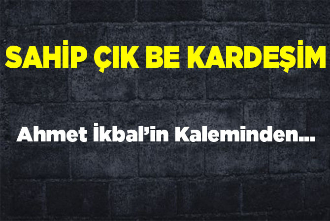 Sahip Çık Be Kardeşim