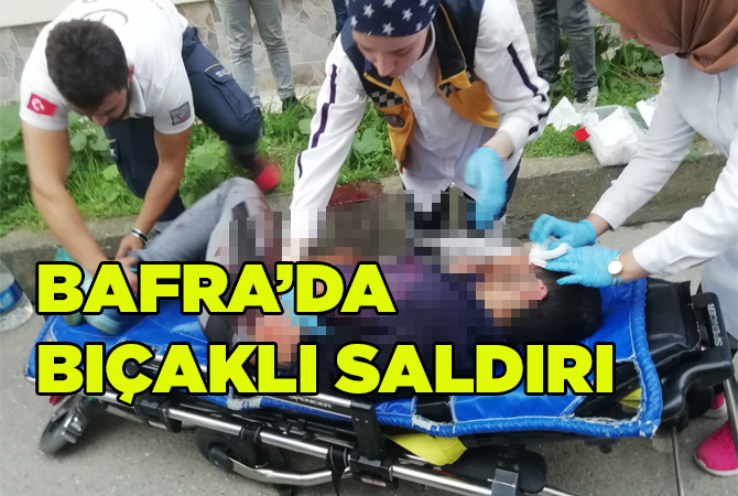 Bafra’da bıçaklı saldırı