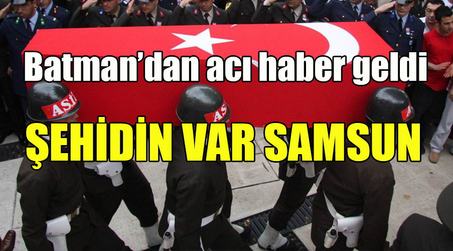 Samsun’a Şehit Ateşi