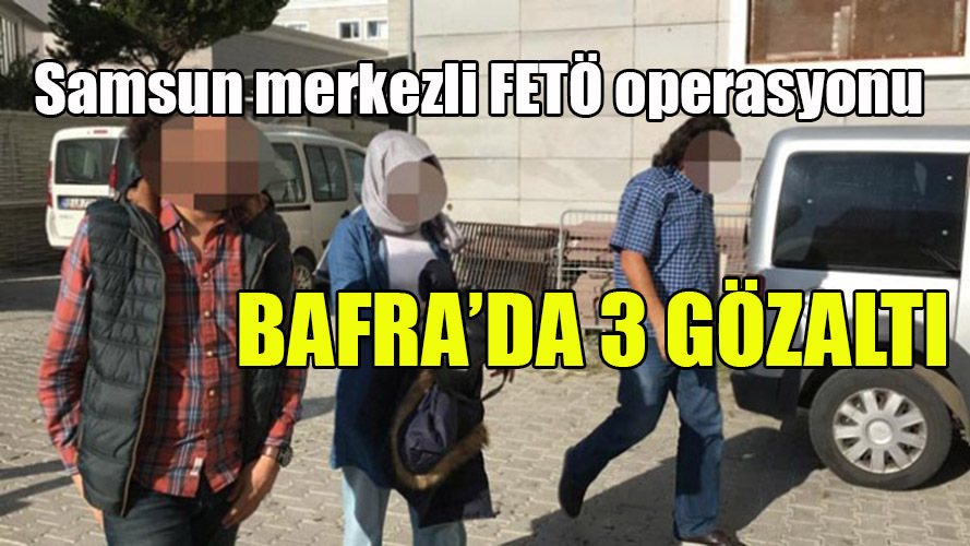 BAFRA’DA 3 GÖZALTI