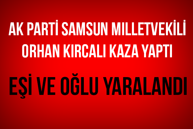 Samsun Milletvekili Orhan Kırcalı Trafik Kazası Yaptı