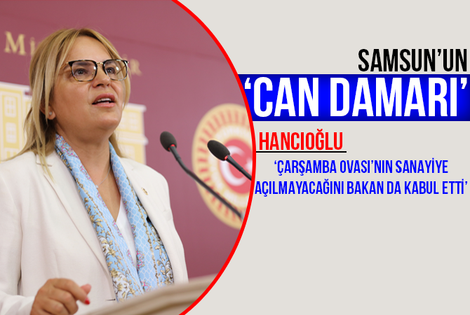 Hancıoğlu; ‘Çarşamba Ovası’nın sanayiye açılamayacağını bakan da kabul etti’