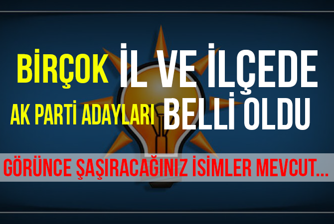 Belediye Başkanlığına Adaylığı Kesinleşen İsimler ve Yerleri