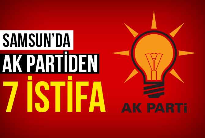 Samsun’da AK Parti’den 7 İstifa
