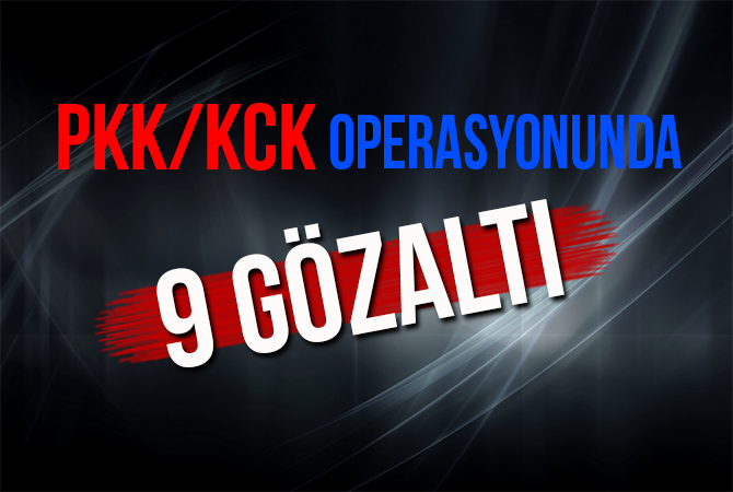 PKK/KCK örgütüne operasyon: 9 gözaltı