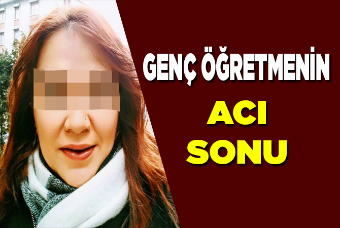 GENÇ ÖĞRETMENİN ACI SONU