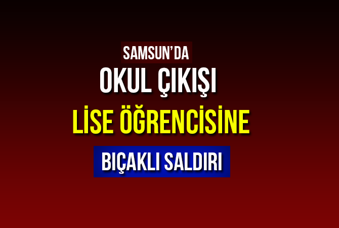 Okul çıkışı bıçaklı saldırıya uğrayan lise öğrencisi yaralandı
