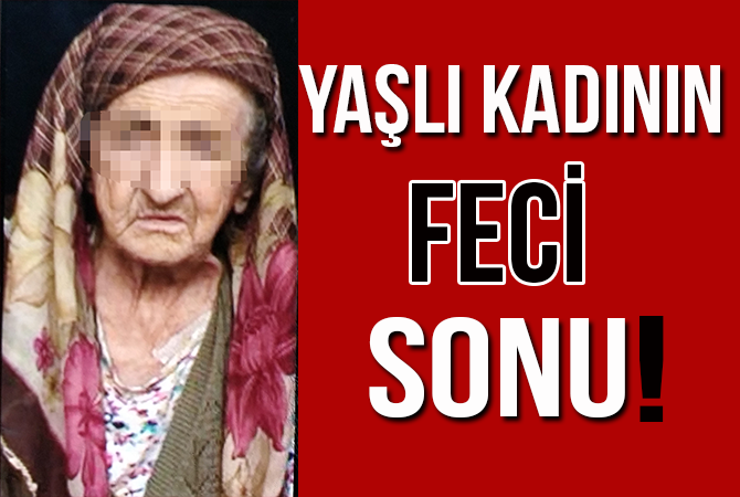 YAŞLI KADININ FECİ SONU!