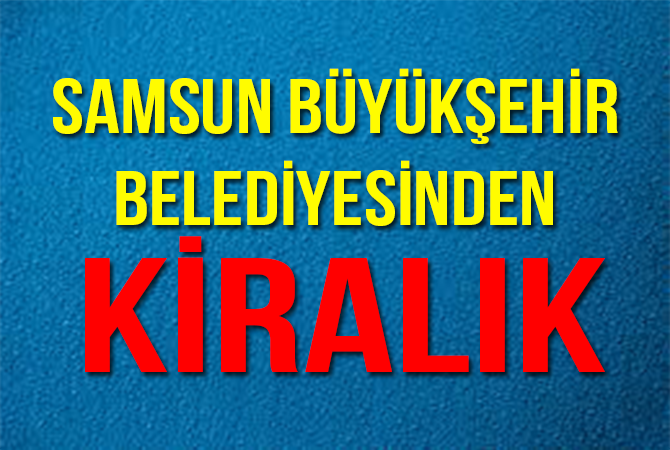 Samsun Büyükşehir Belediyesinden Kiralık