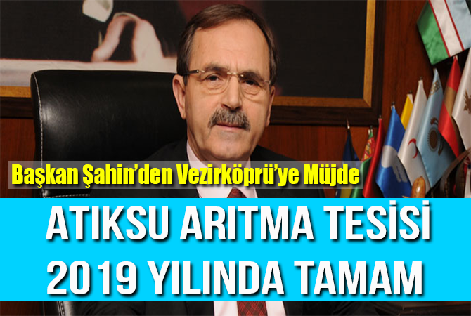 BAŞKAN ZİHNİ ŞAHİN’DEN VEZİRKÖPRÜ’YE MÜJDE