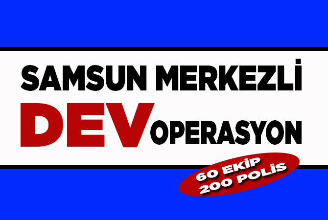 Samsun Merkezli Dev Operasyon