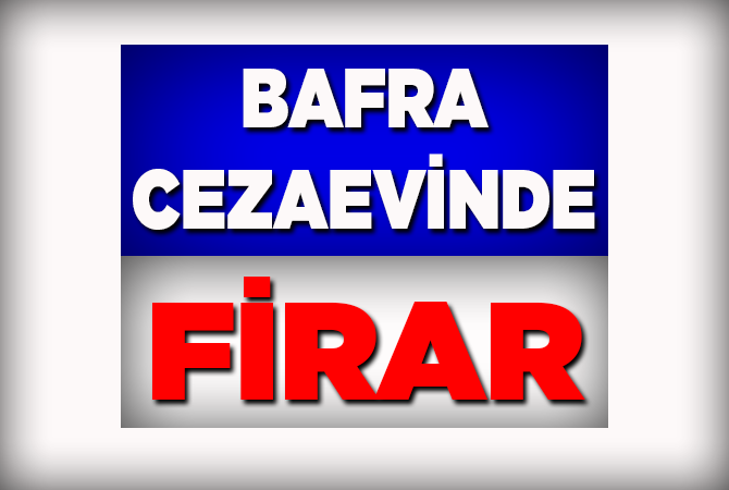 BAFRA CEZAEVİNDE FİRAR