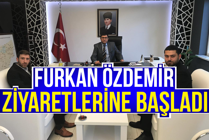 Furkan Özdemir Ziyaretlerine Başladı